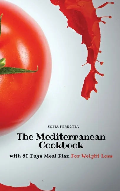 The Mediterranean Cookbook: with 30 Days Meal Plan For Weight Loss - Hardcover