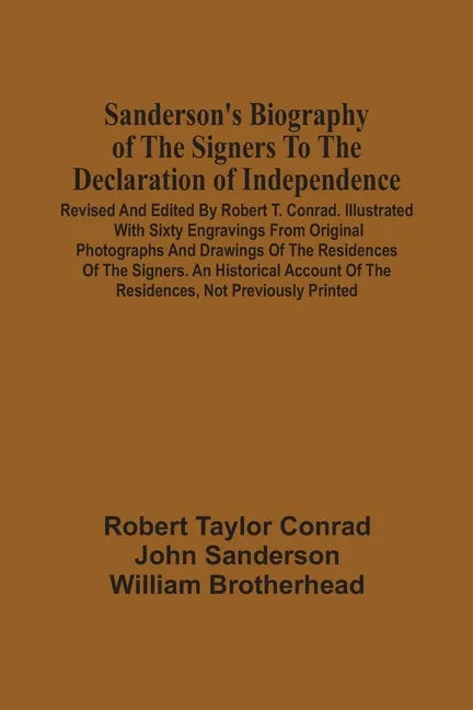 Sanderson'S Biography Of The Signers To The Declaration Of Independence. Revised And Edited By Robert T. Conrad. Illustrated With Sixty Engravings Fro - Paperback
