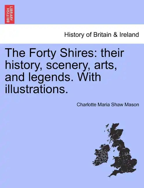 The Forty Shires: Their History, Scenery, Arts, and Legends. with Illustrations. - Paperback