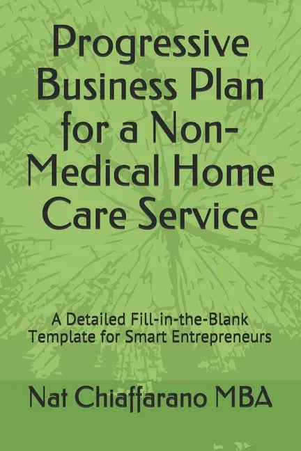 Progressive Business Plan for a Non-Medical Home Care Service: A Detailed Fill-in-the-Blank Template for Smart Entrepreneurs - Paperback