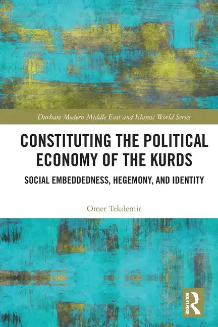 Constituting the Political Economy of the Kurds: Social Embeddedness, Hegemony, and Identity - Paperback