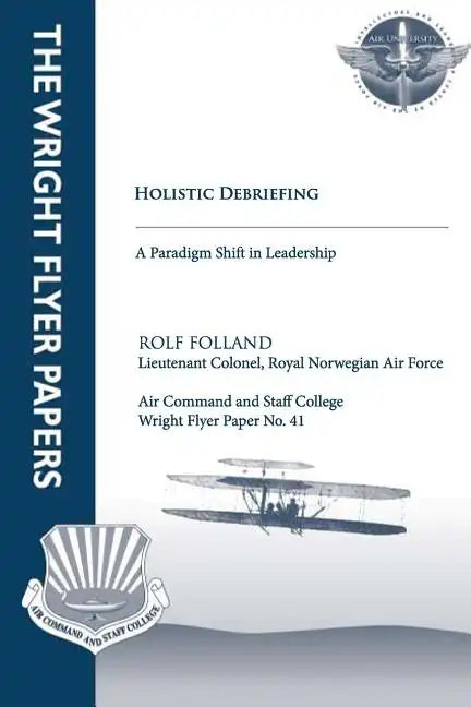 Holistic Debriefing - A Paradigm Shift in Leadership: Wright Flyer Paper No. 41 - Paperback