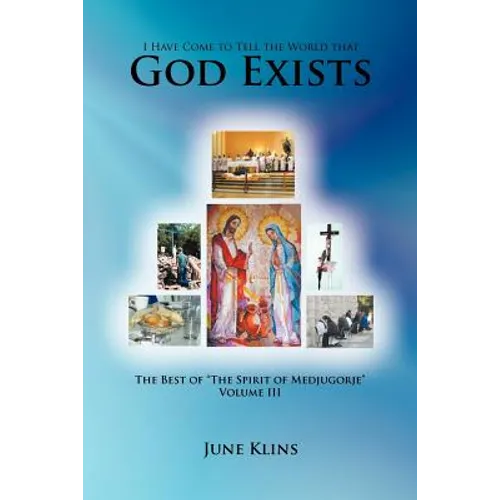 I Have Come to Tell the World that God Exists: The Best of "The Spirit of Medjugorje" Volume III - Paperback