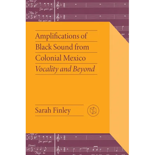 Amplifications of Black Sound from Colonial Mexico: Vocality and Beyond - Hardcover