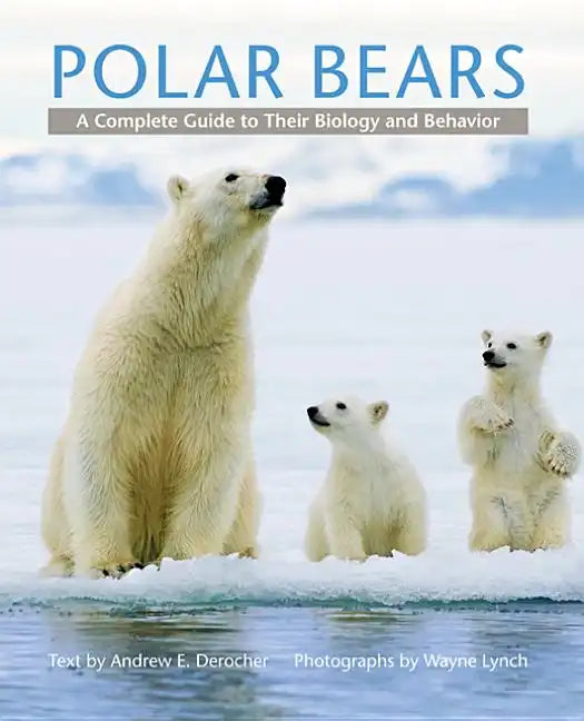 Polar Bears: A Complete Guide to Their Biology and Behavior - Hardcover