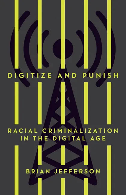 Digitize and Punish: Racial Criminalization in the Digital Age - Paperback