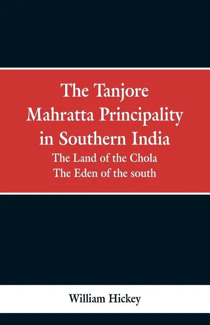 The Tanjore Mahratta Principality in southern India: the land of the Chola, the eden of the south - Paperback