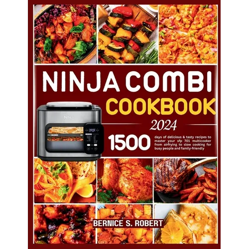 Ninja Combi Cookbook 2024: 1500 days of delicious & tasty recipes to master your sfp 701 multicooker from airfrying to slow cooking for busy peop - Paperback