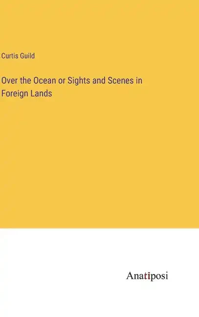 Over the Ocean or Sights and Scenes in Foreign Lands - Hardcover