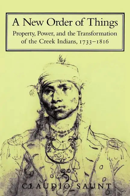 A New Order of Things: Property, Power, and the Transformation of the Creek Indians, 1733 1816 - Paperback