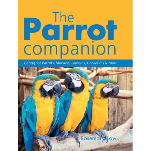 The Parrot Companion: Caring for Parrots, Macaws, Budgies, Cockatiels & More - Paperback