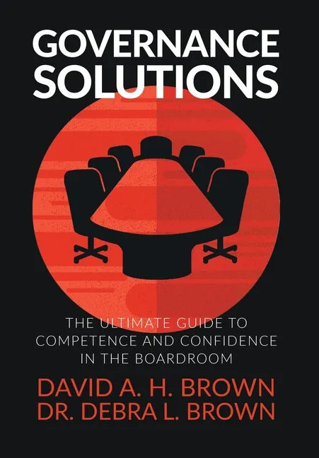Governance Solutions: The Ultimate Guide to Competence and Confidence in the Boardroom - Hardcover