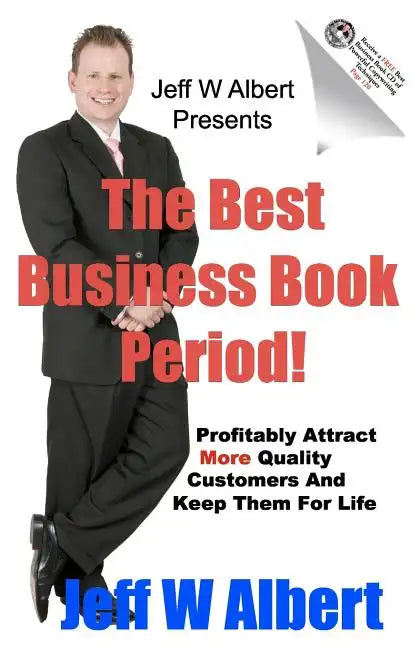 The Best Business Book Period!: Profitably Attract More Quality Customers And Keep Them For Life - Paperback