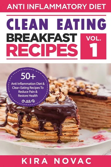 Clean Eating: Anti-Inflammatory Breakfast Recipes: 50+ Anti Inflammation Diet & Clean Eating Recipes To Reduce Pain And Restore Heal - Paperback