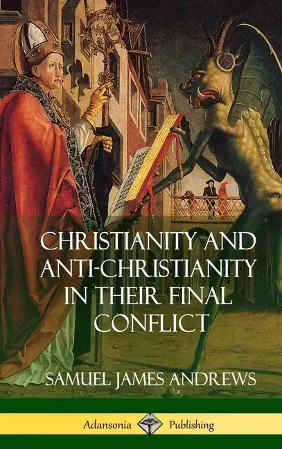 Christianity and Anti-Christianity in Their Final Conflict (Hardcover) - Hardcover