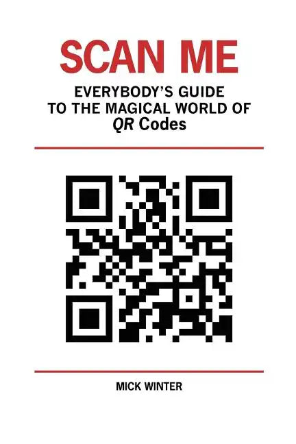 Scan Me - Everybody's Guide to the Magical World of Qr Codes - Paperback