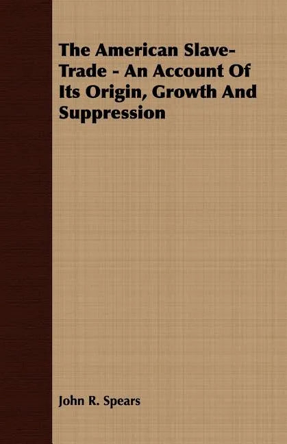 The American Slave-Trade - An Account of its Origin, Growth and Suppression - Paperback