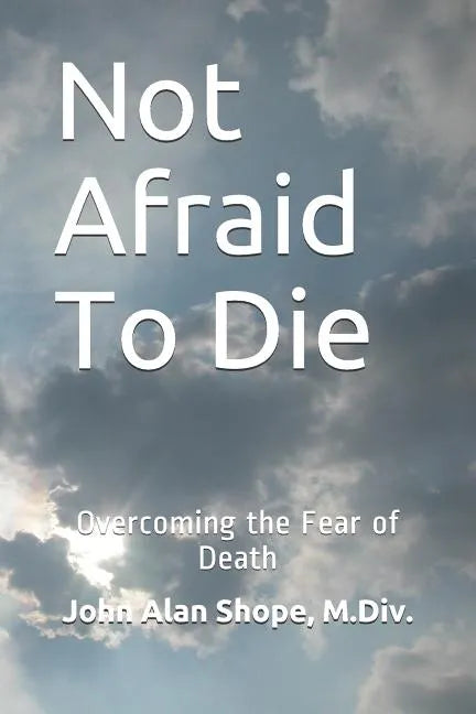 Not Afraid To Die: Overcoming the Fear of Death - Paperback