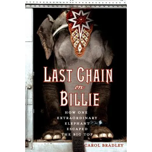Last Chain on Billie: How One Extraordinary Elephant Escaped the Big Top - Paperback