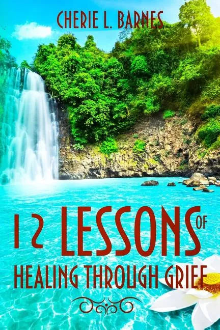 12 Lessons of Healing Through Grief - Paperback
