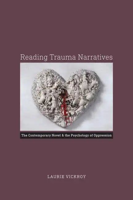 Reading Trauma Narratives: The Contemporary Novel and the Psychology of Oppression - Hardcover