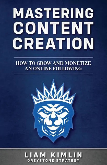Mastering Content Creation: How to Grow and Monetize an Online Following: (Grow Your Youtube, Instagram, Twitch, Facebook, or Blog Following!) - Paperback