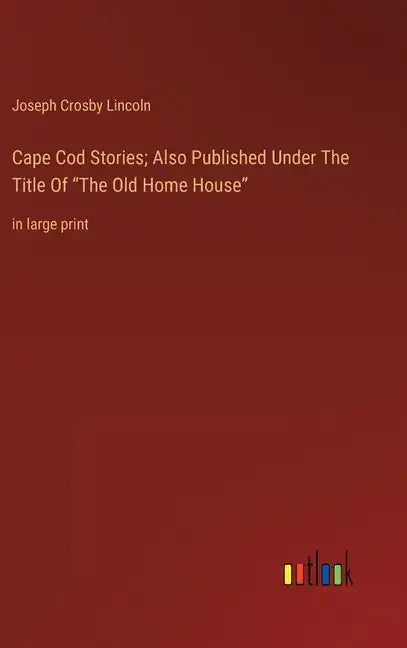 Cape Cod Stories; Also Published Under The Title Of "The Old Home House": in large print - Hardcover