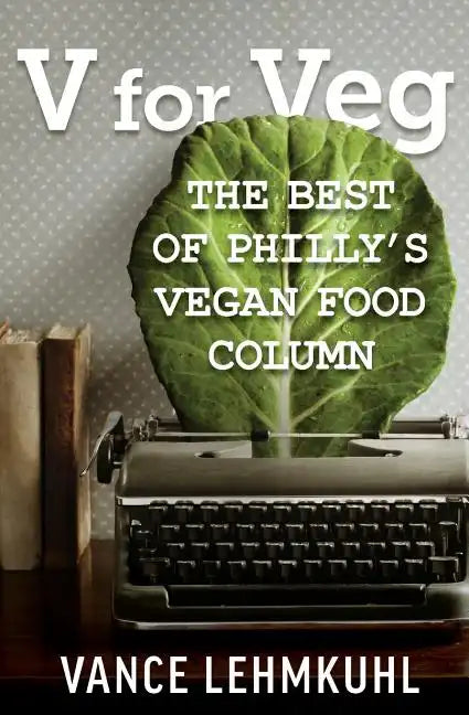 V for Veg: The Best of Philly's Vegan Food Column - Paperback
