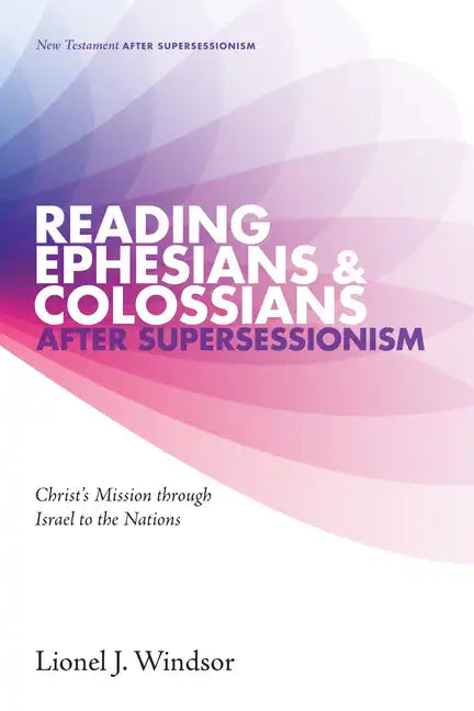 Reading Ephesians and Colossians After Supersessionism: Christ's Mission Through Israel to the Nations - Hardcover