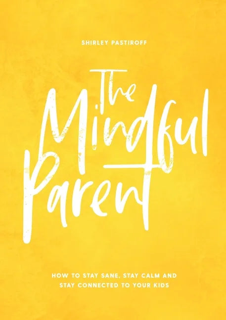 The Mindful Parent: How to Stay Sane, Stay Calm and Stay Connected to Your Kids - Paperback