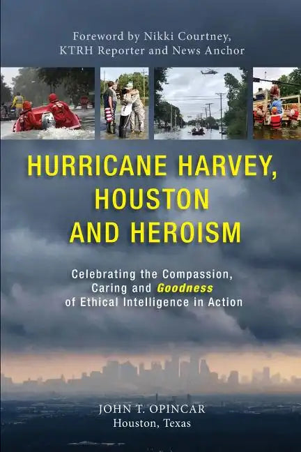 Hurricane Harvey, Houston and Heroism: Celebrating the Compassion, Caring and Goodness of Ethical Intelligence in Action - Paperback
