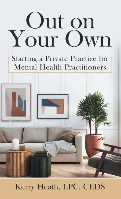 Out on Your Own: Starting a Private Practice for Mental Health Practitioners - Hardcover