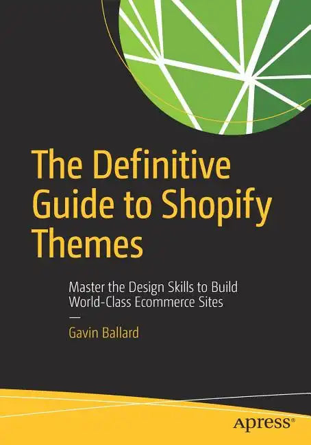 The Definitive Guide to Shopify Themes: Master the Design Skills to Build World-Class Ecommerce Sites - Paperback
