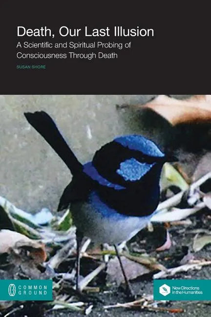 Death, Our Last Illusion: A Scientific and Spiritual Probing of Consciousness Through Death - Paperback