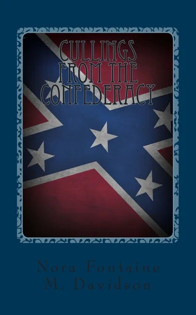 Cullings From The Confederacy: A Collection Of Southern Poems, Original And Others, Popular During The War Between The States, And Incidents And Fact - Paperback