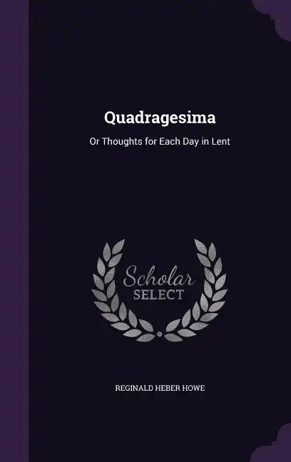Quadragesima: Or Thoughts for Each Day in Lent - Hardcover