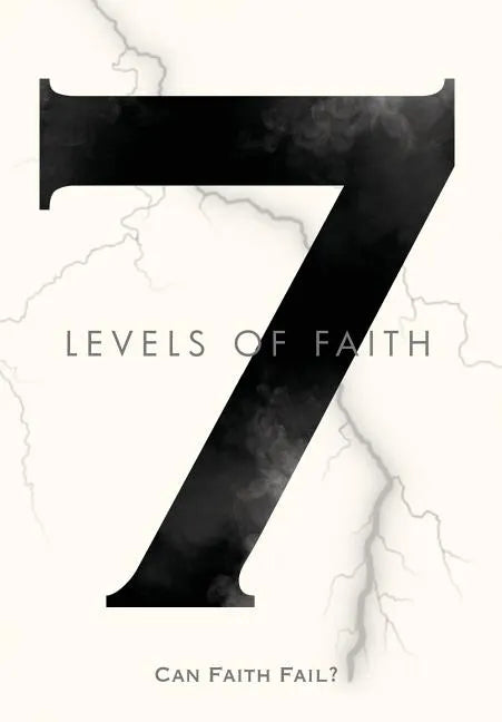 7 Levels of Faith: Can Faith Fail? - Hardcover