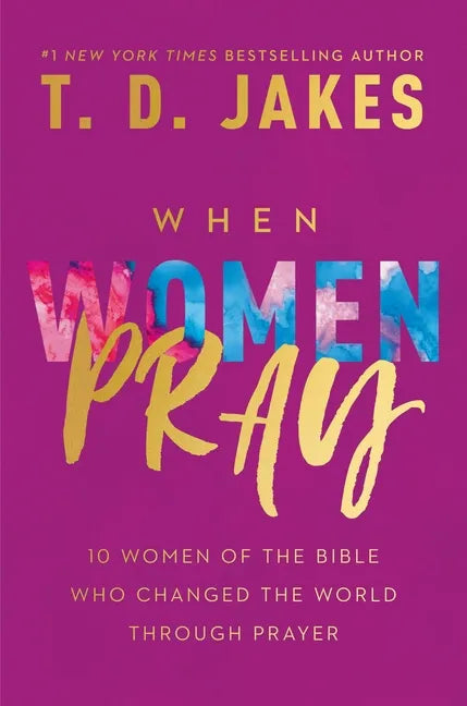 When Women Pray: 10 Women of the Bible Who Changed the World Through Prayer - Paperback