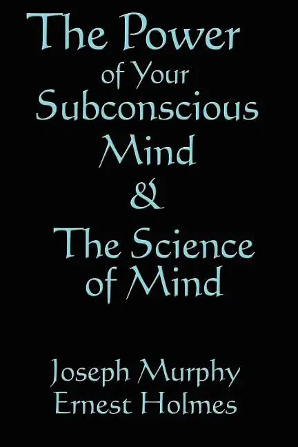 The Science of Mind & the Power of Your Subconscious Mind - Paperback