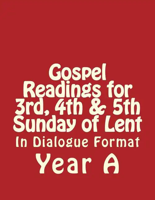 Gospel Readings for 3rd, 4th & 5th Sunday of Lent Year A In Dialogue Format - Paperback