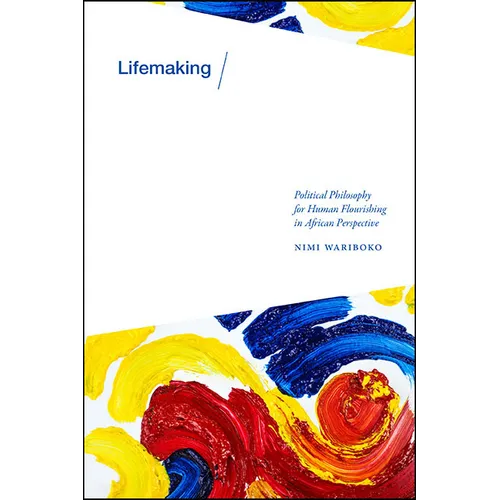 Lifemaking: Political Philosophy for Human Flourishing in African Perspective - Hardcover
