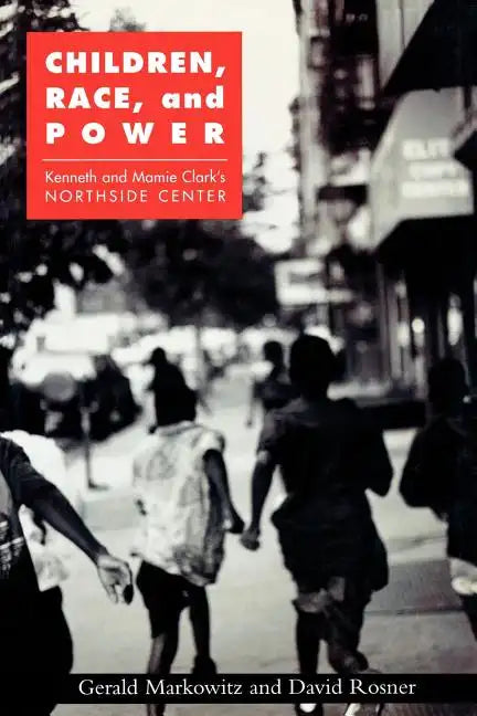 Children, Race, and Power: Kenneth and Mamie Clark's Northside Center - Paperback