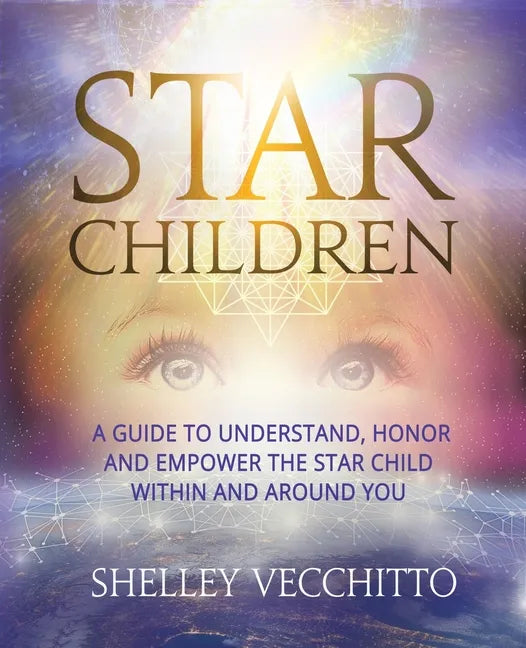 Star Children: A Guide to Understand, Honor and Empower the Star Child Within and Around You - Paperback