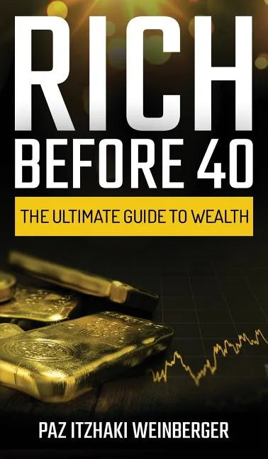Rich Before 40: The Ultimate Guide to Wealth - Hardcover