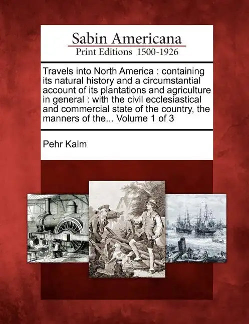 Travels Into North America: Containing Its Natural History and a Circumstantial Account of Its Plantations and Agriculture in General: With the Ci - Paperback