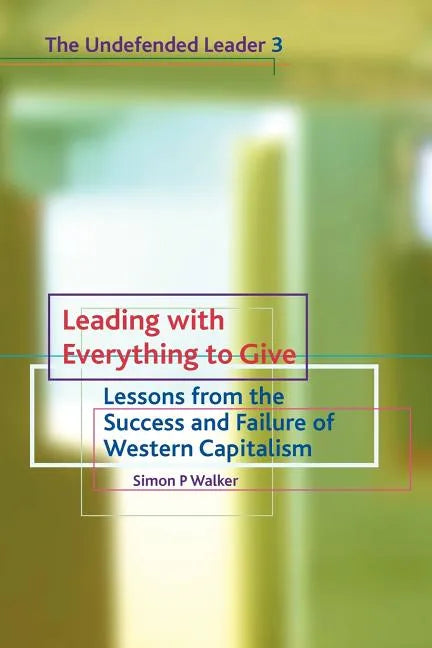 Leading with Everything to Give: Lessons from the Success and Failure of Western Capitalism - Paperback