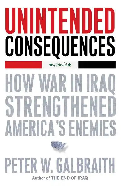 Unintended Consequences: How War in Iraq Strengthened America's Enemies - Paperback