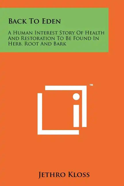 Back To Eden: A Human Interest Story Of Health And Restoration To Be Found In Herb, Root And Bark - Paperback