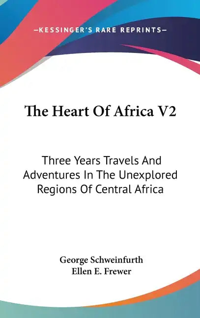 The Heart Of Africa V2: Three Years Travels And Adventures In The Unexplored Regions Of Central Africa - Hardcover