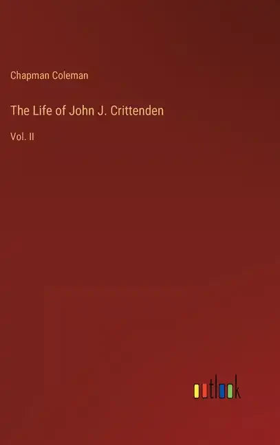 The Life of John J. Crittenden: Vol. II - Hardcover